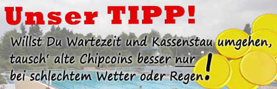 TIPP aus dem Freibad Friedrichsdorf - Willst Du Wartezeit und Kassenstau umgehen, tausch' alte Chipcoins nur bei schlechtem Wetter oder Regen!